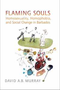 Flaming Souls : Homosexuality, Homophobia, and Social Change in Barbados