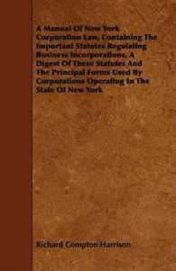 A Manual of New York Corporation Law， Containing the Important Statutes Regulating Business Incorporations， a Digest of These Statutes and the Princip