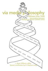 via media philosophy : Holiness Unto Truth; Intersections between Wesleyan and Roman Catholic Voices
