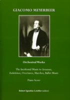 Giacomo Meyerbeer Orchestral Works : The Incidental Music to Struensee, Fackeltänze, Overtures,Marches, Ballet Music Piano Score