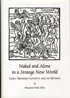 Naked and Alone in a Strange New World : Early Modern Captivity and its Mythos