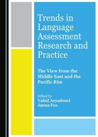 Trends in Language Assessment Research and Practice : The View from the Middle East and the Pacific Rim