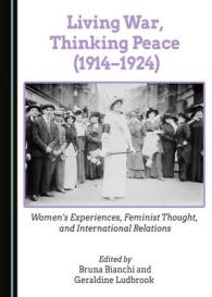 Living War, Thinking Peace (1914-1924) : Women's Experiences, Feminist Thought, and International Relations