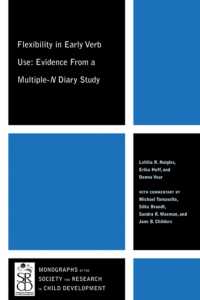 Flexibility in Early Verb Use : Evidence from a Multiple-N Diary Study (Monographs of the Society for Research in Child Development)