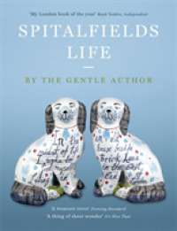Spitalfields Life : In the Midst of Life I Woke to Find Myself Living in an Old House Beside Brick Lane in the East End of London （Reprint）