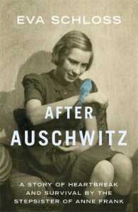After Auschwitz : A Story of Heartbreak and Survival by the Stepsister of Anne Frank
