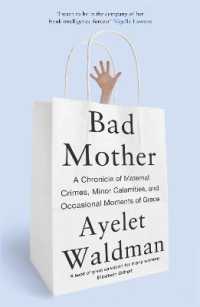 Bad Mother : A Chronicle of Maternal Crimes, Minor Calamities, and Occasional Moments of Grace