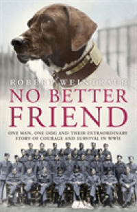 No Better Friend : One Man， One Dog， and Their Incredible Story of Courage and Survival in World Wa -- Paperback
