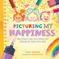 All the Colours of Me: Picturing My Happiness : Knowing and showing my feelings through art (All the Colours of Me)