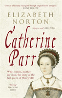 Catherine Parr : Wife, widow, mother, survivor, the story of the last queen of Henry VIII