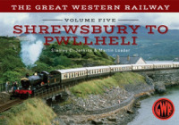The Great Western Railway Volume Five Shrewsbury to Pwllheli (The Great Western Railway ...)