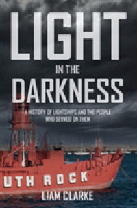 Light in the Darkness : A History of Lightships and the People Who Served on Them