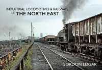 Industrial Locomotives & Railways of the North East (Industrial Locomotives & Railways of ...)