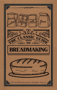 The Classic Guide to Breadmaking (The Classic Guide to ...)