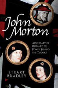 John Morton : Adversary of Richard III, Power Behind the Tudors