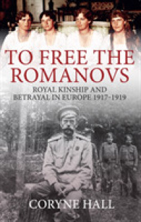 To Free the Romanovs : Royal Kinship and Betrayal in Europe 1917-1919