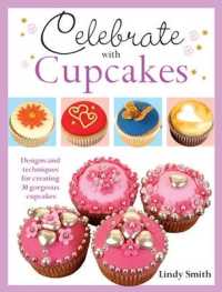 Celebrate with Cupcakes : Designs and Techniques for Creating 30 Gorgeous Cupcakes