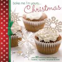 Bake Me I'm Yours... Christmas : Over 20 Delicious Festive Treats: Cookies, Cupcakes, Brownies & More (Bake Me, I'm Yours...)