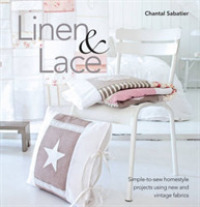 Linen and Lace : Simple-To-Sew Homestyle Charm Using New and Vintage Lace