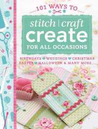 101 Ways to Stitch， Craft， Create for All Occasions : Quick & Easy Projects to Make for Weddings， Birthdays， Christmas and Other Celebrations