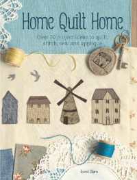 Home Quilt Home : Over 20 Project Ideas to Quilt, Stitch, Sew and Appliqué