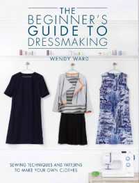 The Beginners Guide to Dressmaking : Sewing Techniques and Patterns to Make Your Own Clothes