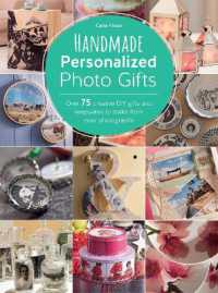 Handmade Personalized Photo Gifts : Over 75 Creative DIY Gifts and Keepsakes to Make from Your Photographs