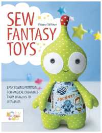 Sew Fantasy Toys : Easy Sewing Patterns for Magical Creatures from Dragons to Mermaids