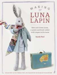 Making Luna Lapin : Sew and Dress Luna, a Quiet and Kind Rabbit with Impeccable Taste (Luna Lapin)