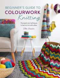 Beginner'S Guide to Colourwork Knitting : 16 Projects and Techniques to Learn to Knit with Colour