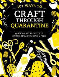 101 Ways to Craft through Quarantine : Quick and Easy Projects to Stitch, Sew, Knit, Bead and Fold