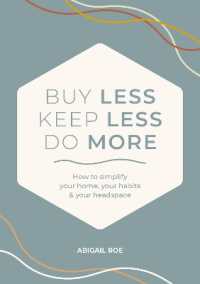 Buy Less, Keep Less, Do More : How to Simplify Your Home, Your Habits & Your Headspace