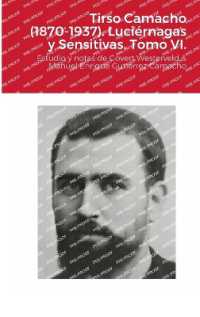 Tirso Camacho (1870-1937). Luci�rnagas y Sensitivas. Tomo VI. : Estudio y notas de Govert Westerveld & Manuel Enrique Guti�rrez Camacho