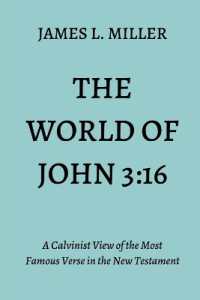 The World of John 3 : 16: a Calvinist View of the Most Famous Verse in the New Testament