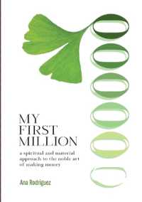 My First Million : A Spiritual and Material Approach to the Noble Art of Making Money