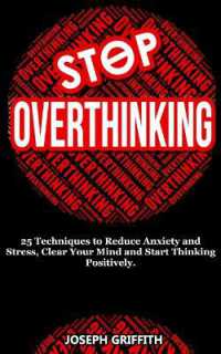 Stop Overthinking : 25 Techniques to Reduce Anxiety and Stress, Clear Your Mind and Start Thinking Positively