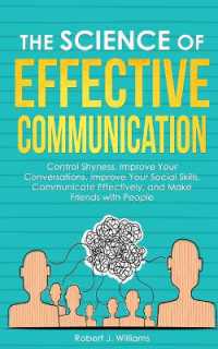 The Science of Effective Communication : Manage Shyness, Improve Your Conversations, Improve Your Social Skills, Communicate Effectively and Make Friends with People