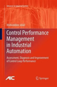 Control Performance Management in Industrial Automation : Assessment, Diagnosis and Improvement of Control Loop Performance (Advances in Industrial Control)
