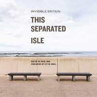 写真で描く見えざる英国の姿<br>This Separated Isle : Invisible Britain