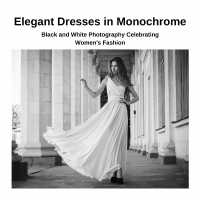 Elegant Dresses in Monochrome : Black and White Photography Celebrating Women's Fashion