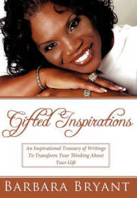Gifted Inspirations : An Inspirational Treasury of Writings to Transform Your Thinking about Your Gift
