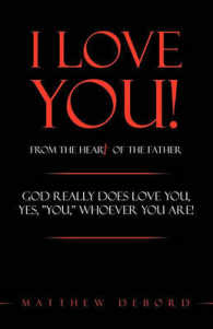 I Love You! from the Heart of the Father : God Really Does Love You, Yes, 'YOU,' Whoever You Are!