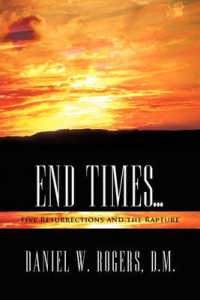 End Times ... : Five Resurrections and the Rapture