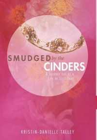 Smudged by the Cinders : A Journey Out of a Life of Less-Than