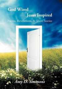 God Wired Jesus Inspired : Poems, Revelations, & Short Stories