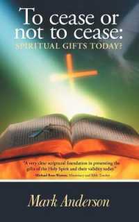 To Cease or Not to Cease : Spiritual Gifts Today?
