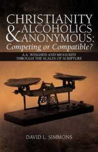 Christianity and Alcoholics Anonymous : Competing or Compatible?: A.A. Weighed and Measured through the Scales of Scripture