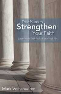 Four Pillars to Strengthen Your Faith : Learn What Faith Looks Like in Real Life
