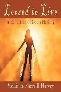 Loosed to Live : A Reflection of God's Healing