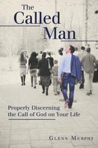 The Called Man : Properly Discerning the Call of God on Your Life